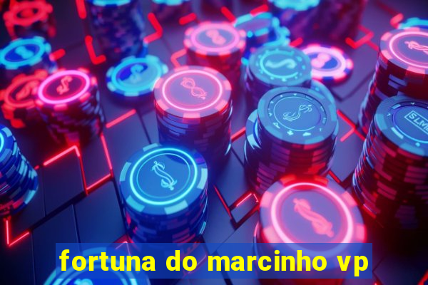 fortuna do marcinho vp